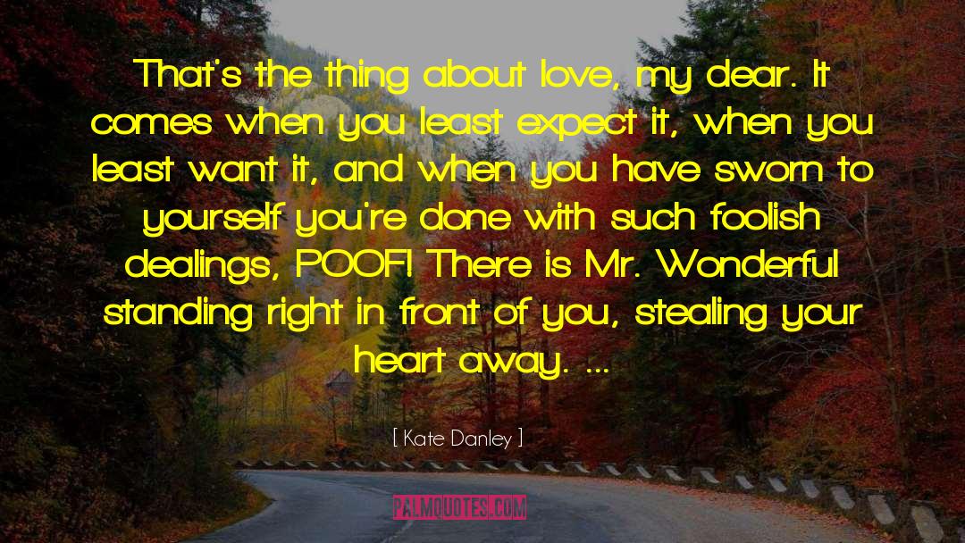 Kate Danley Quotes: That's the thing about love,