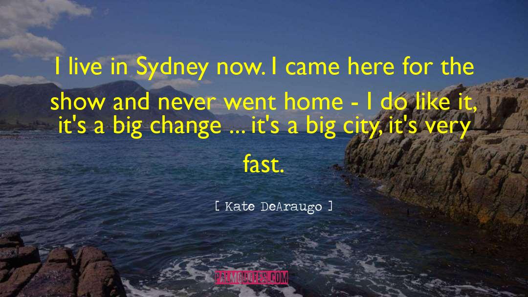 Kate DeAraugo Quotes: I live in Sydney now.