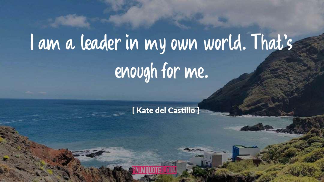 Kate Del Castillo Quotes: I am a leader in