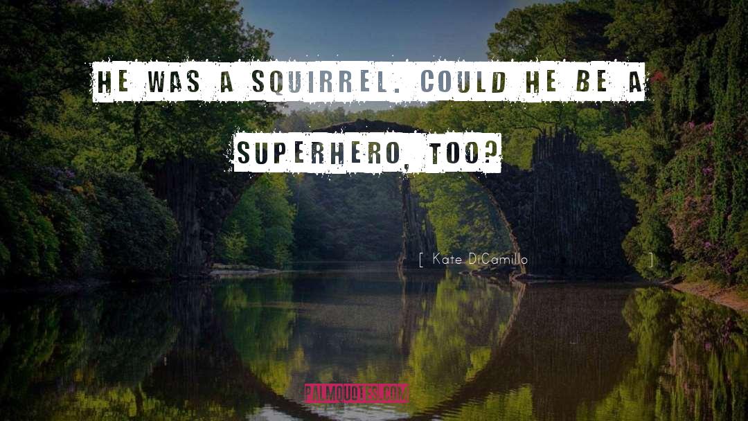 Kate DiCamillo Quotes: He was a squirrel. Could
