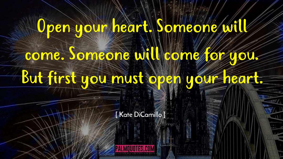 Kate DiCamillo Quotes: Open your heart. Someone will