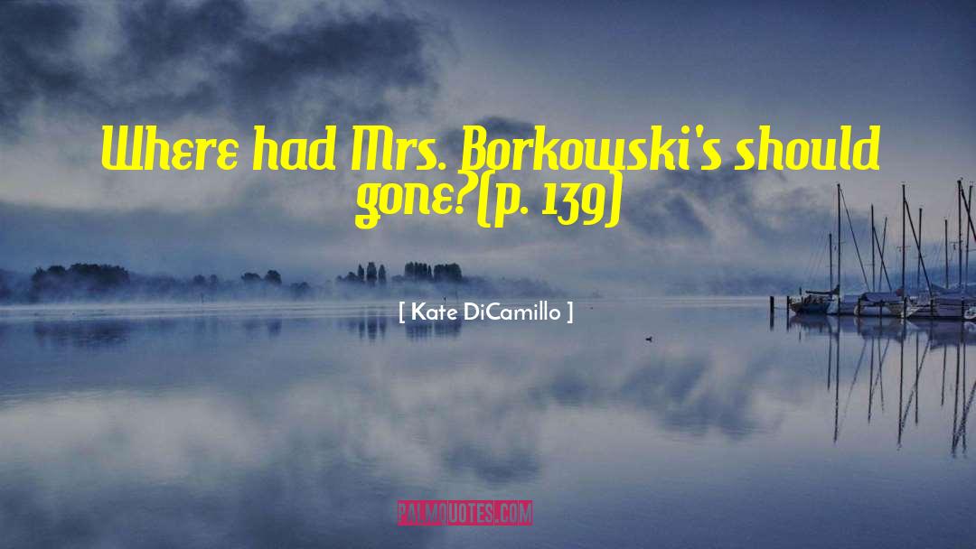 Kate DiCamillo Quotes: Where had Mrs. Borkowski's should