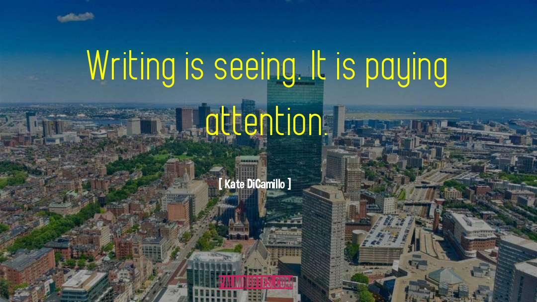 Kate DiCamillo Quotes: Writing is seeing. It is