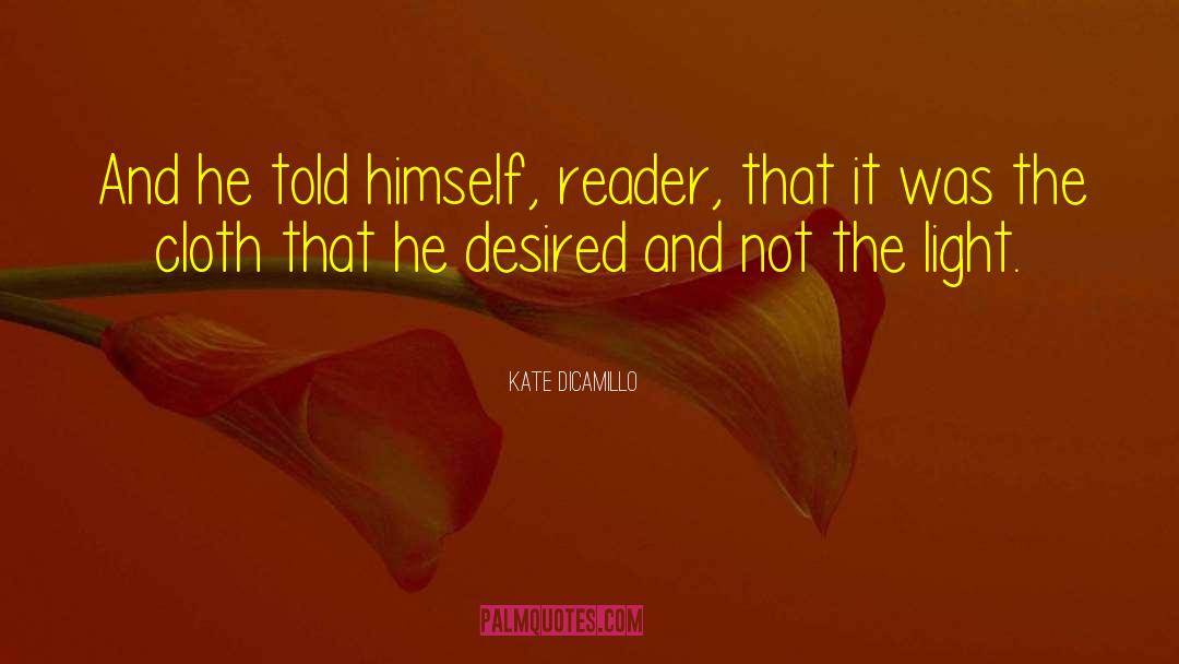 Kate DiCamillo Quotes: And he told himself, reader,