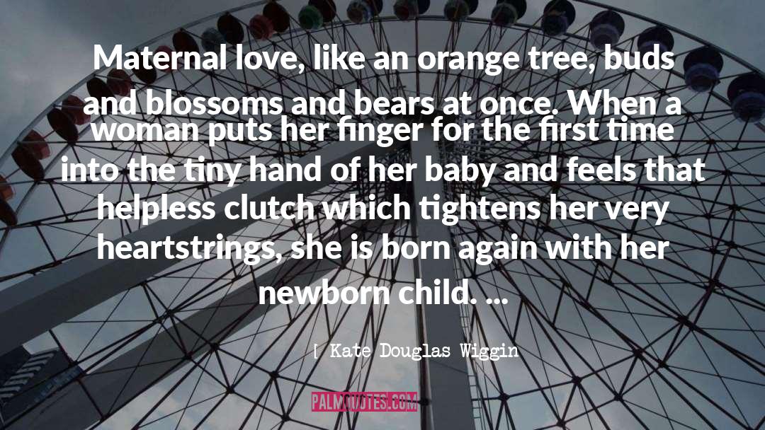 Kate Douglas Wiggin Quotes: Maternal love, like an orange