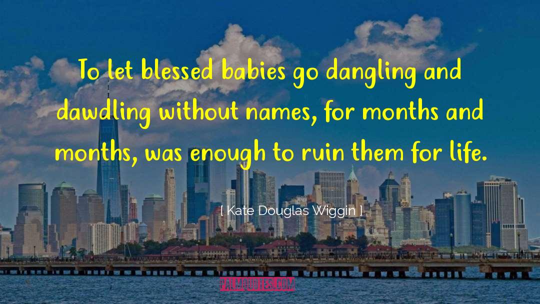 Kate Douglas Wiggin Quotes: To let blessed babies go