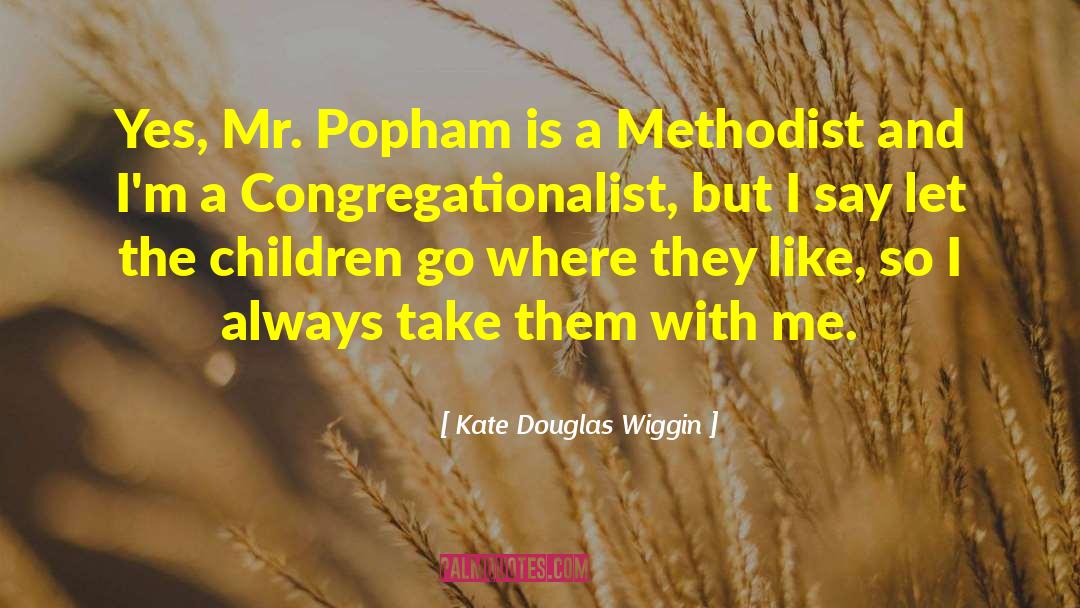 Kate Douglas Wiggin Quotes: Yes, Mr. Popham is a