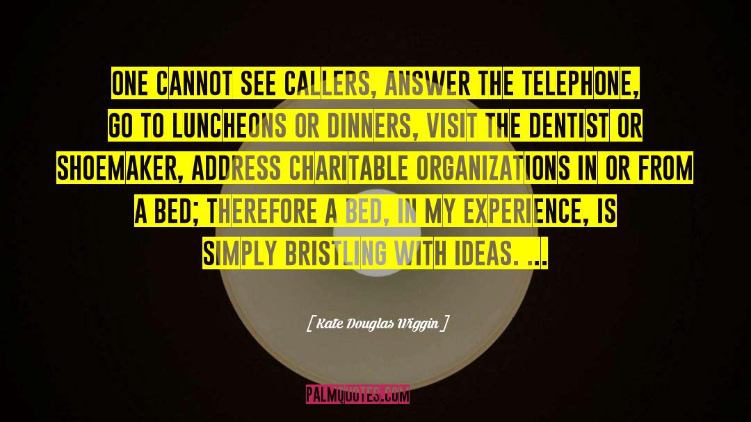 Kate Douglas Wiggin Quotes: One cannot see callers, answer