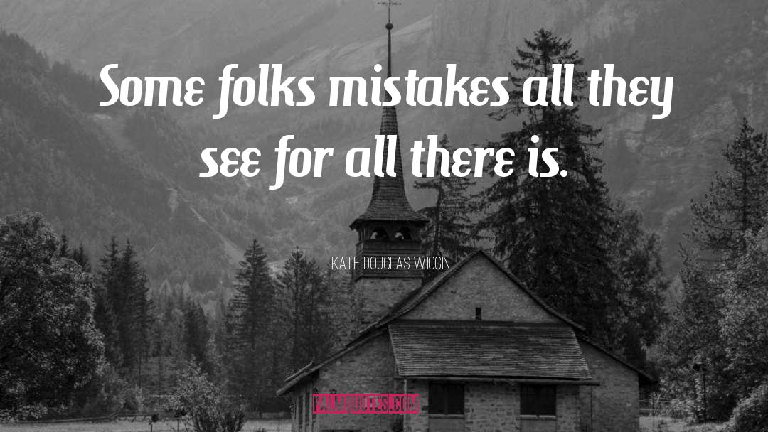 Kate Douglas Wiggin Quotes: Some folks mistakes all they