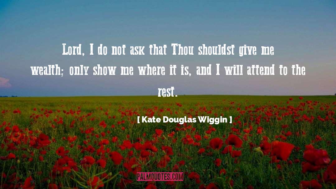 Kate Douglas Wiggin Quotes: Lord, I do not ask