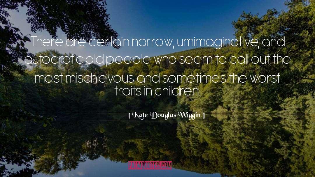 Kate Douglas Wiggin Quotes: There are certain narrow, umimaginative,