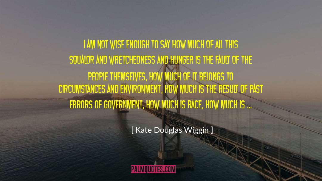 Kate Douglas Wiggin Quotes: I am not wise enough