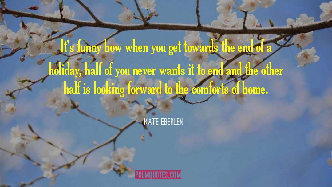 Kate Eberlen Quotes: It's funny how when you