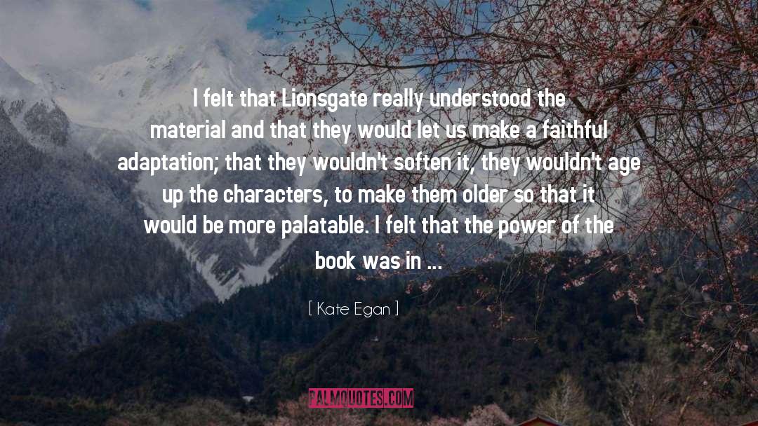 Kate Egan Quotes: I felt that Lionsgate really