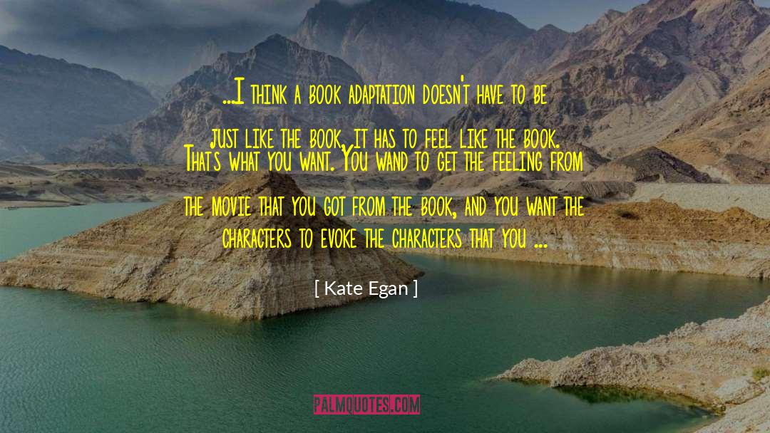 Kate Egan Quotes: ...I think a book adaptation