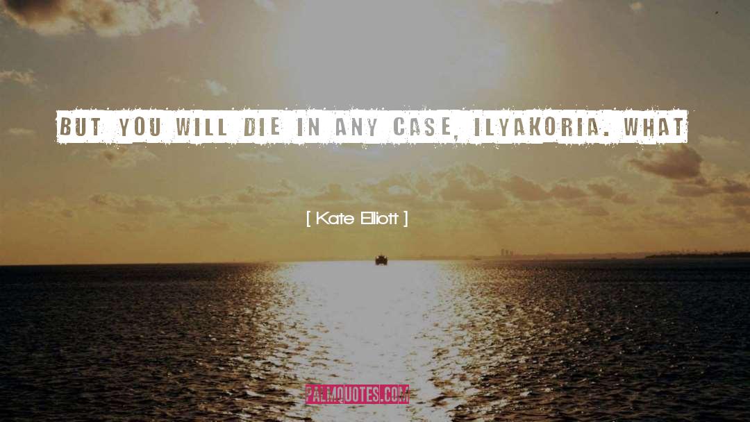 Kate Elliott Quotes: But you will die in