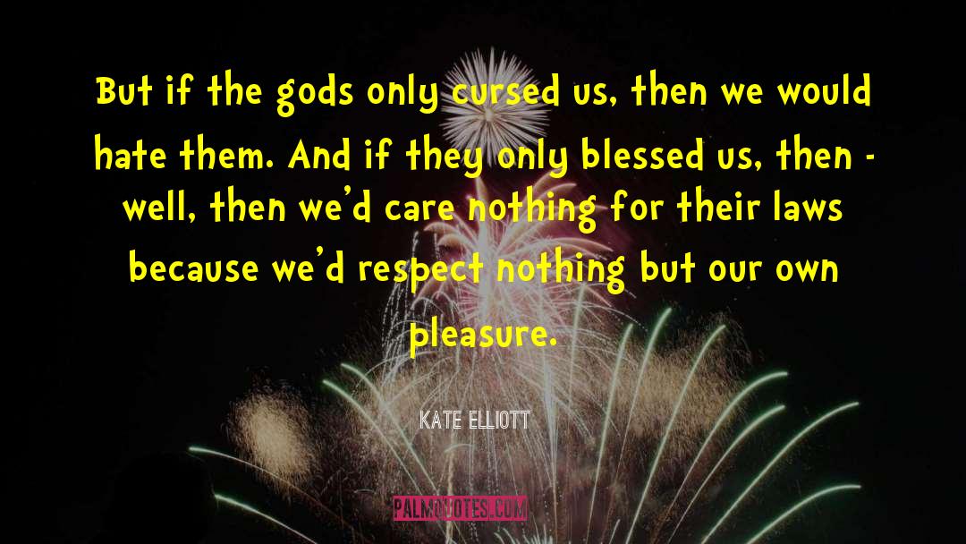 Kate Elliott Quotes: But if the gods only