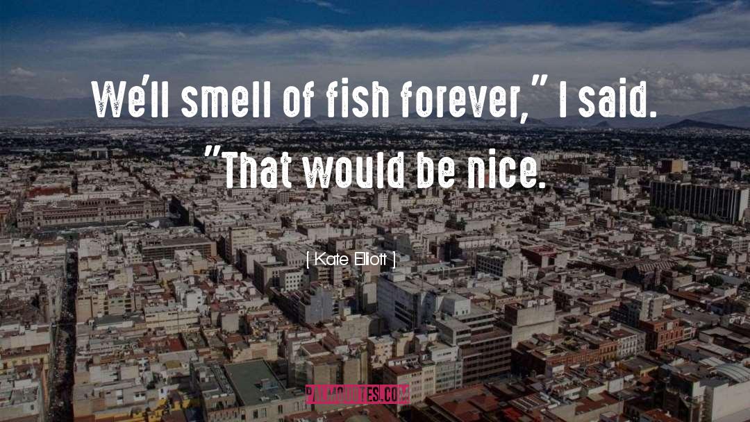 Kate Elliott Quotes: We'll smell of fish forever,