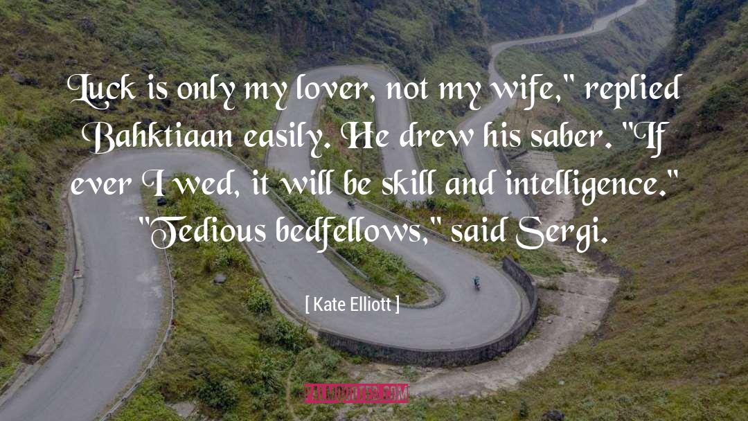 Kate Elliott Quotes: Luck is only my lover,