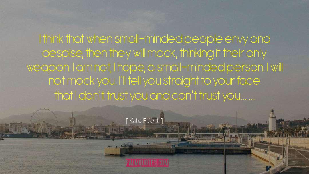 Kate Elliott Quotes: I think that when small-minded