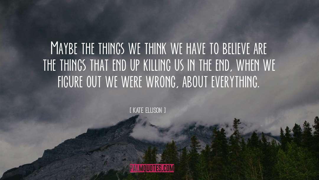 Kate Ellison Quotes: Maybe the things we think