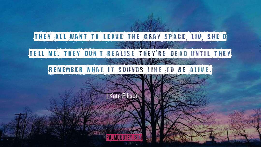 Kate Ellison Quotes: They all want to leave