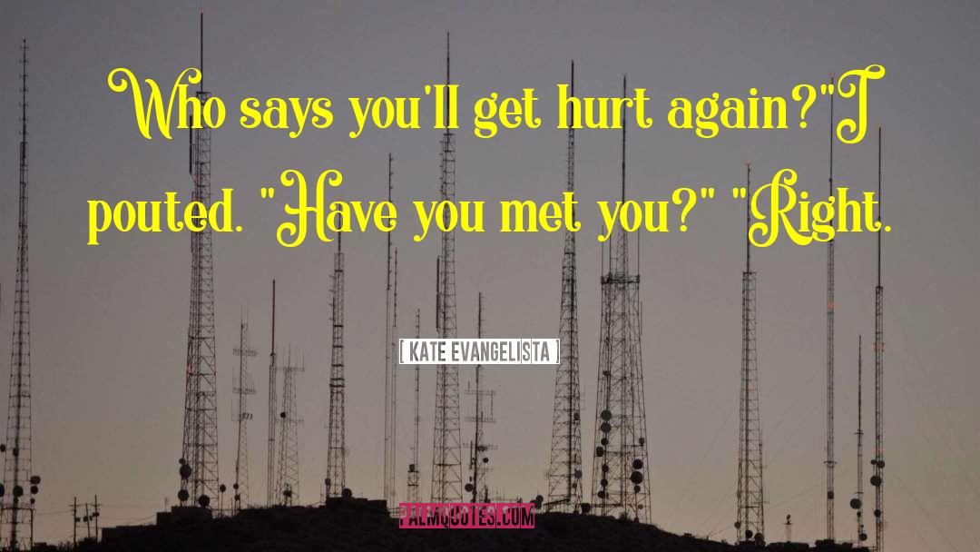 Kate Evangelista Quotes: Who says you'll get hurt