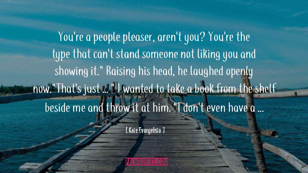 Kate Evangelista Quotes: You're a people pleaser, aren't