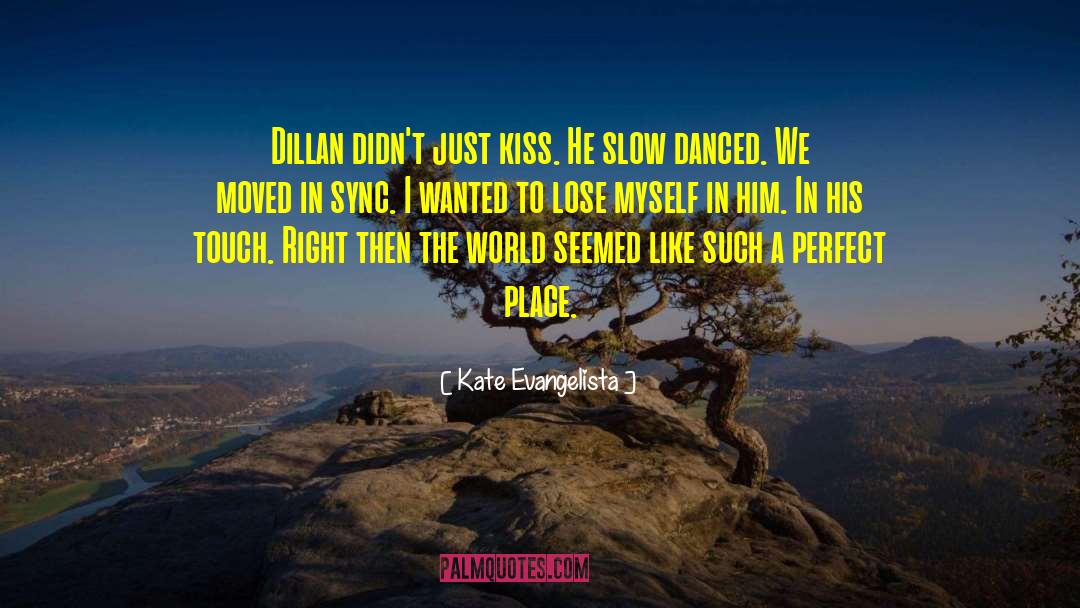 Kate Evangelista Quotes: Dillan didn't just kiss. He