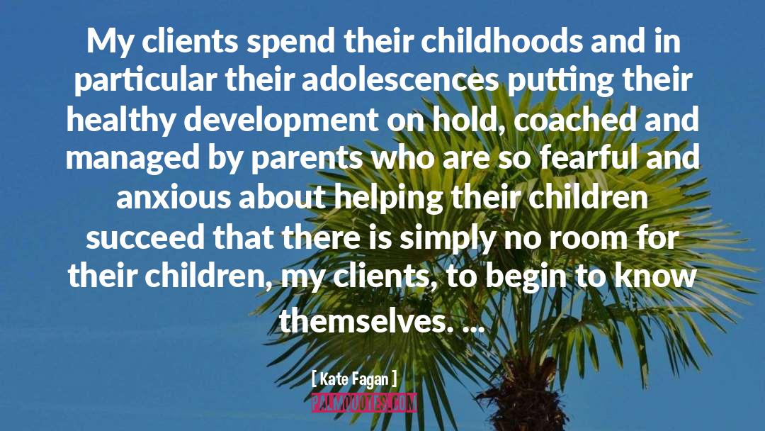 Kate Fagan Quotes: My clients spend their childhoods