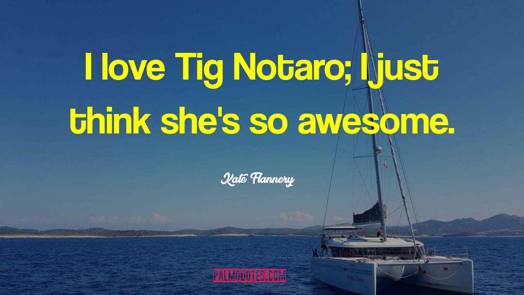 Kate Flannery Quotes: I love Tig Notaro; I