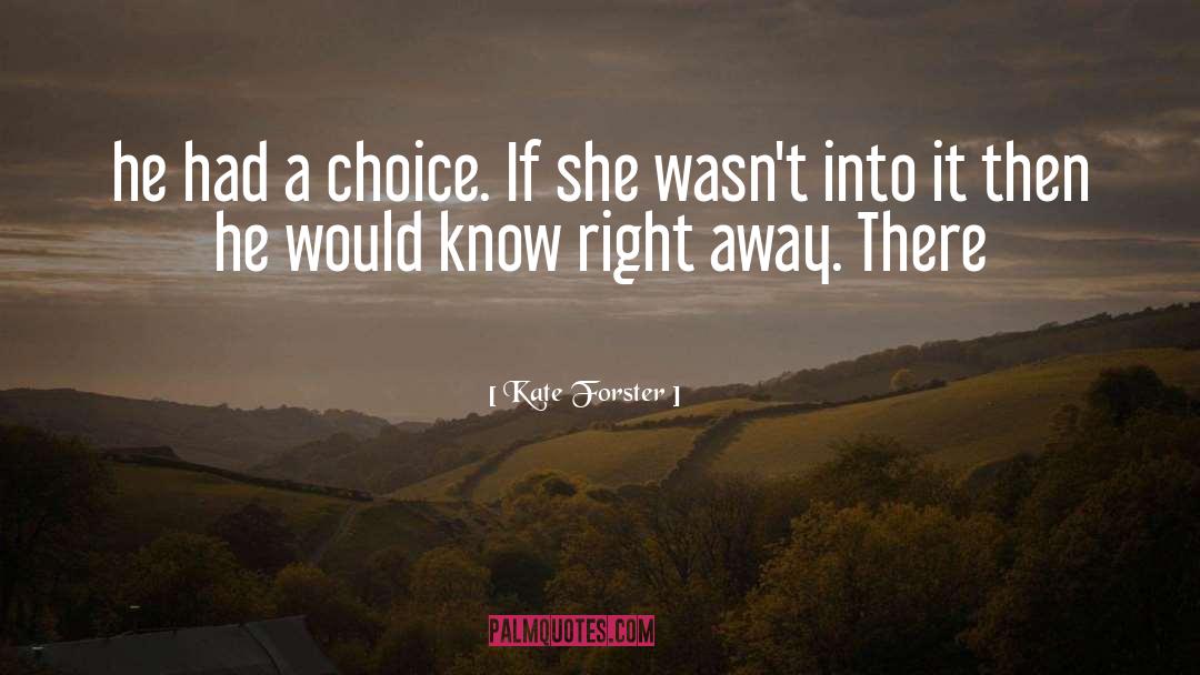 Kate Forster Quotes: he had a choice. If