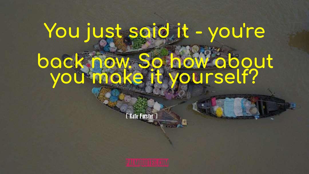 Kate Forster Quotes: You just said it -