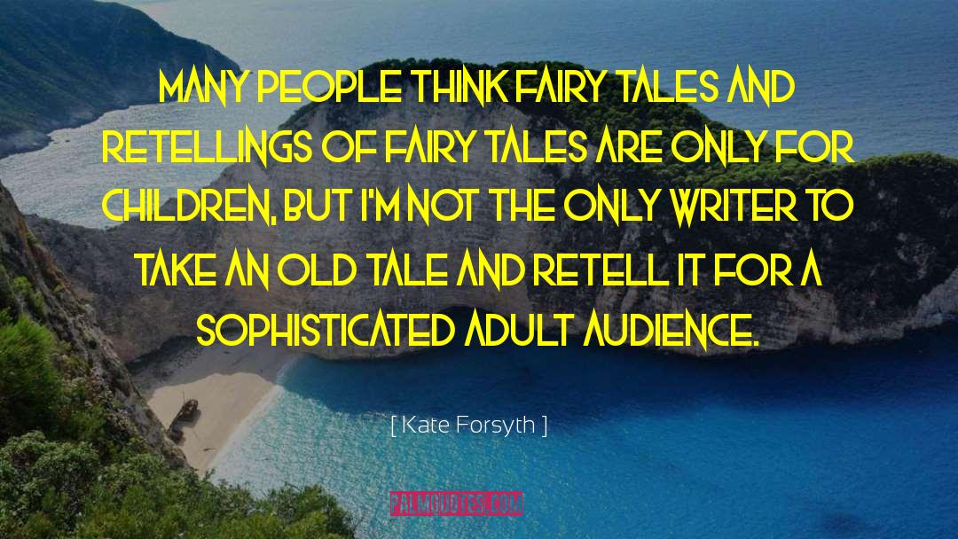 Kate Forsyth Quotes: Many people think fairy tales