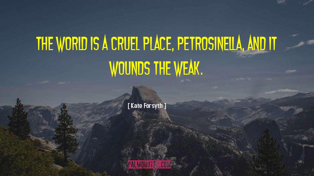 Kate Forsyth Quotes: The world is a cruel