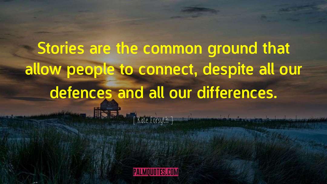 Kate Forsyth Quotes: Stories are the common ground