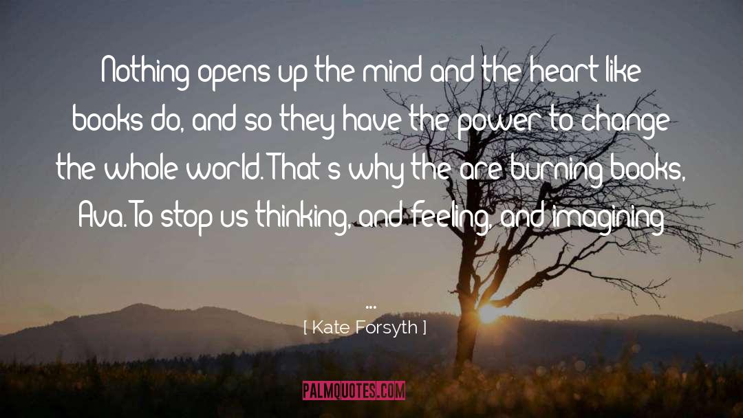 Kate Forsyth Quotes: Nothing opens up the mind