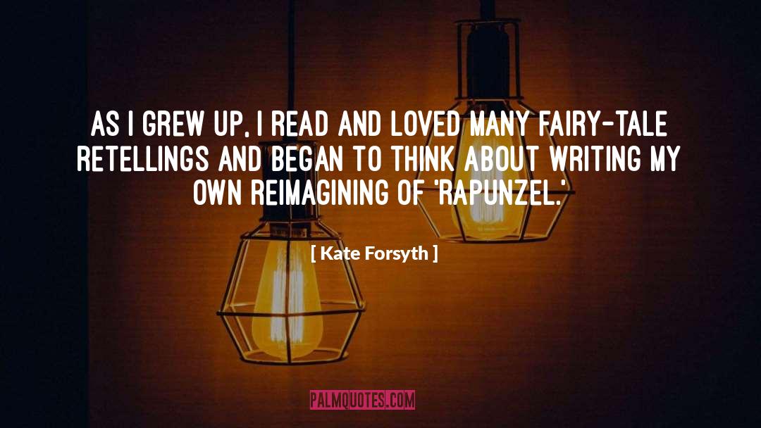 Kate Forsyth Quotes: As I grew up, I