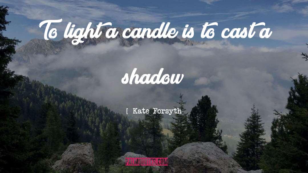 Kate Forsyth Quotes: To light a candle is