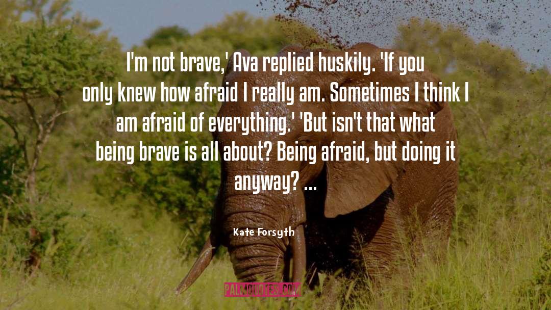 Kate Forsyth Quotes: I'm not brave,' Ava replied