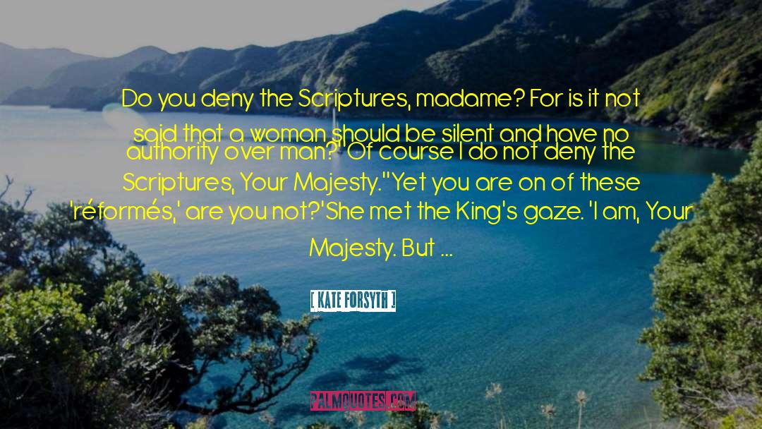 Kate Forsyth Quotes: Do you deny the Scriptures,