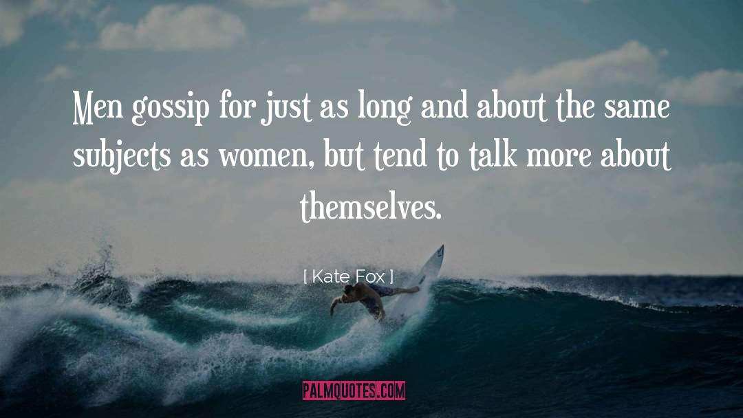 Kate Fox Quotes: Men gossip for just as