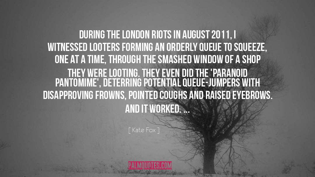 Kate Fox Quotes: During the London riots in