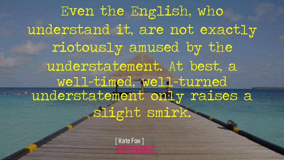 Kate Fox Quotes: Even the English, who understand