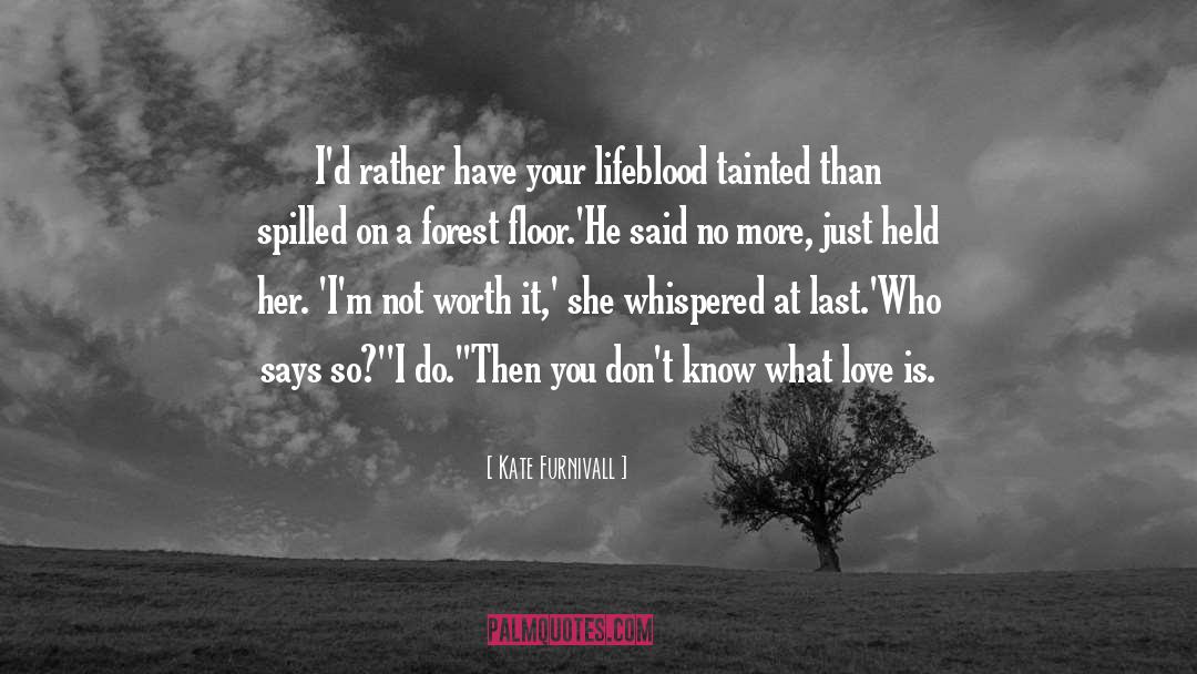 Kate Furnivall Quotes: I'd rather have your lifeblood