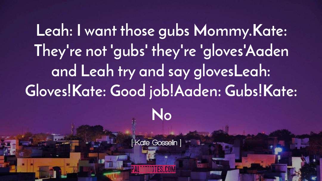 Kate Gosselin Quotes: Leah: I want those gubs
