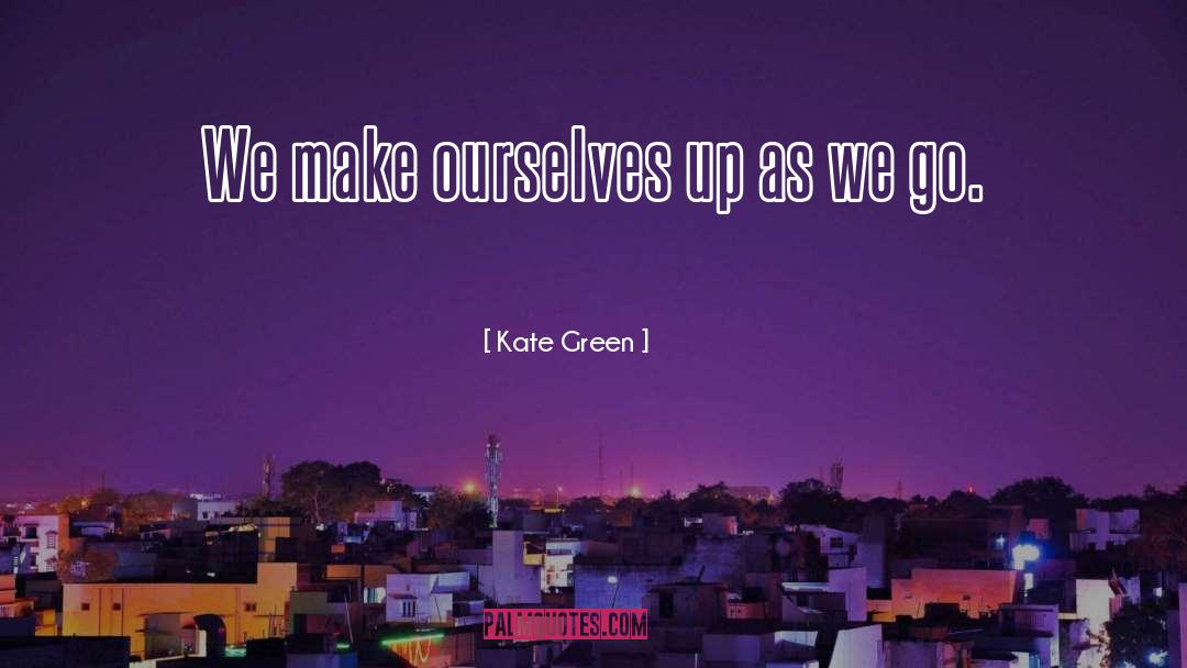 Kate Green Quotes: We make ourselves up as