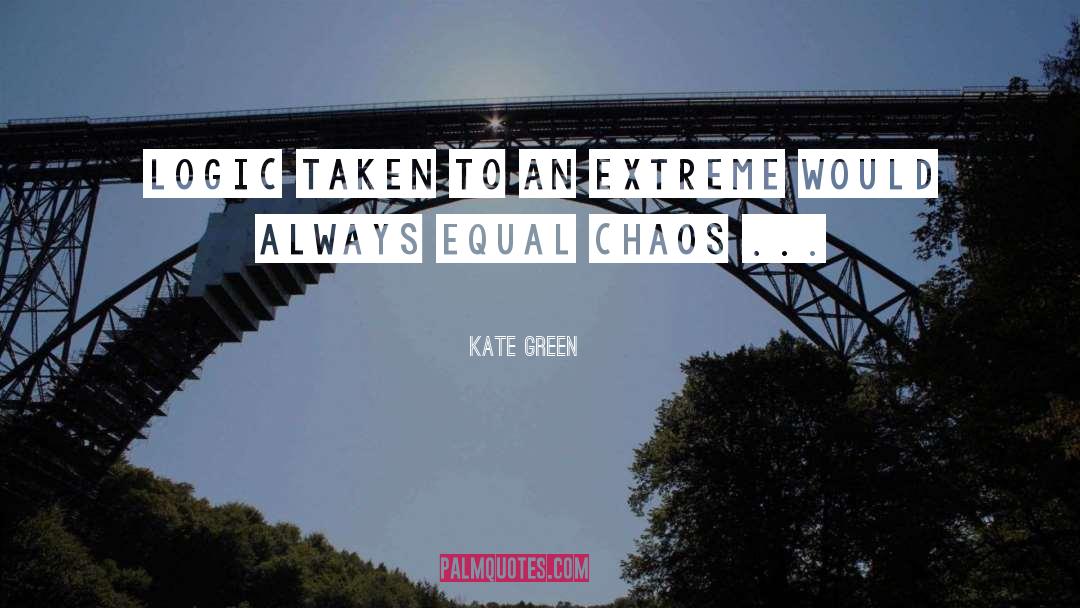 Kate Green Quotes: Logic taken to an extreme