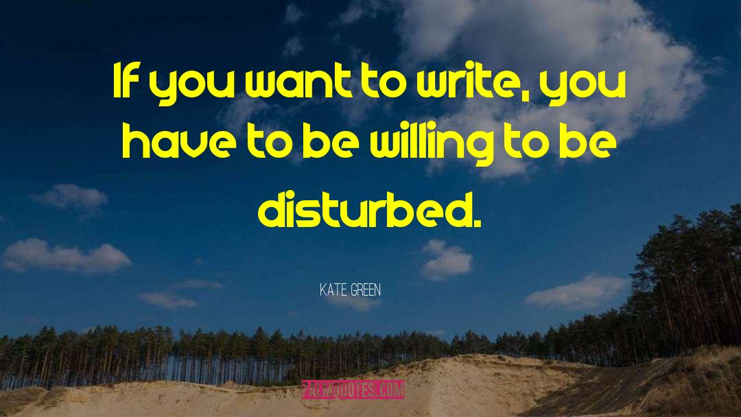 Kate Green Quotes: If you want to write,