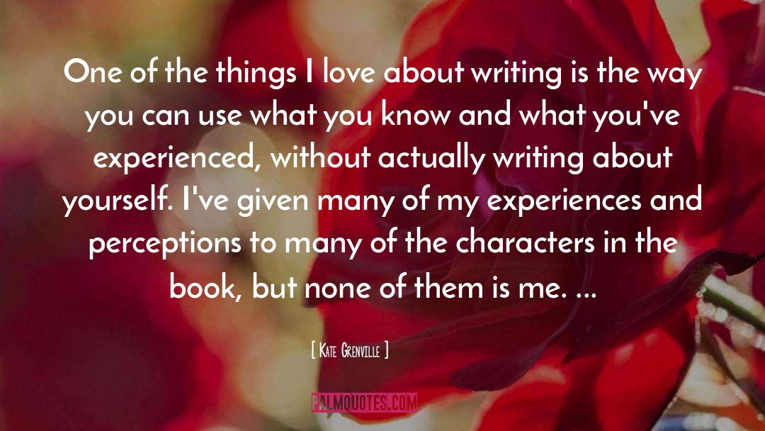 Kate Grenville Quotes: One of the things I